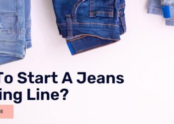 How To Start A Denim Jeans Line [Updated Guide]