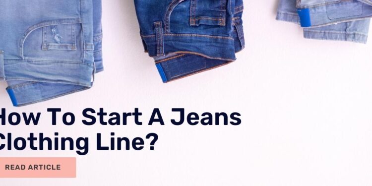 How To Start A Denim Jeans Line [Updated Guide]